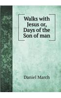 Walks with Jesus Or, Days of the Son of Man