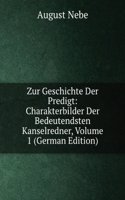 Zur Geschichte Der Predigt: Charakterbilder Der Bedeutendsten Kanselredner, Volume 1 (German Edition)