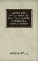 Syphilis Oder Morbus Gallicus?: Eine Etymologische Betrachtung (German Edition)