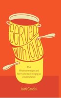 Served With Love: Wholesome Recipes And Hearty Stories Of Bringing Up A Healthy Family