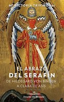 El abrazo del serafin. De Hildegaard von Bingen a Clara de Asis