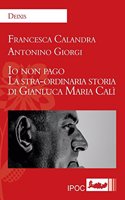 IO Non Pago. La Stra-Ordinaria Storia Di Gianluca Maria Cali