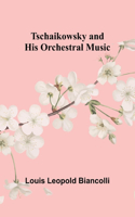 Tschaikowsky and His Orchestral Music