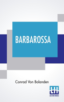 Barbarossa: An Historical Novel Of The XII Century.