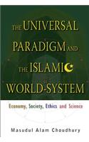 Universal Paradigm And The Islamic World-system, The: Economy, Society, Ethics And Science