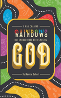 I Was Chasing Rainbows But Should Have Been Chasing God