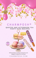 CHARMPOSH(R) Quotes and Afternoon Tea Party Kids Recipes