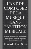 L'Art de Composer de la Musique Sans Partition Musicale: Maîtriser la composition musicale avec des techniques simples et obtenir des résultats professionnels