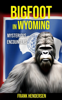Bigfoot in Wyoming: Mysterious Encounters(Bigfoot Encounters from Around the World)