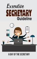 Executive Secretary Guideline: A Day Of The Secretary: Effectively Executive Secretary