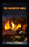 The Barbecue bible: African Americans and The United States of Barbecue & Books on Grilling, Barbecuing, Roasting, Basting And Rubs