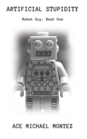 Artificial Stupidity: (1 The Robot Guy Cycle)