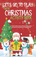 Let's Go to Play with Christmas Activity Book: A Creative Holiday Coloring, Drawing, Tracing, Mazes, and Puzzle Art Activities Book for Kids and Toddlers