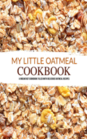 My Little Oatmeal Cookbook: A Breakfast Cookbook Filled with Delicious Oatmeal Recipes
