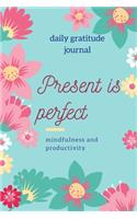 daily gratitude present is perfect, mindfulness &productivity.