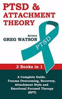 PTSD and Attachment Theory: 2 Books in 1 a Complete Guide: Trauma Overcoming, Recovery, Attachment Style and Emotional Focused Therapy (EFT)