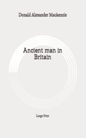 Ancient man in Britain: Large Print