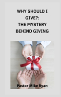 Why should I give?: The Mystery Behind Giving