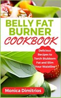 Belly Fat Burner Cookbook: Delicious Recipes to Torch Stubborn Fat and Slim Your Waistline