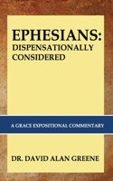 Ephesians: DISPENSATIONALLY CONSIDERED: A Grace Expositional Commentary(A Grace Expositional Commentary)