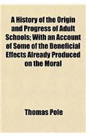 A History of the Origin and Progress of Adult Schools; With an Account of Some of the Beneficial Effects Already Produced on the Moral Character of the Labouring Poor. Also, Considerations on the Important Advantages of Which They Are