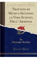 Trattato Di Musica Secondo La Vera Scienza Dell' Armonia (Classic Reprint)