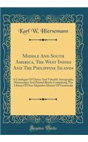 Middle and South America, the West Indies and the Philippine Islands: A Catalogue of Choice and Valuable Autographs, Manuscripts and Printed Books Comprising the Library of Don Alejandro Marure of Guatemala (Classic Reprint): A Catalogue of Choice and Valuable Autographs, Manuscripts and Printed Books Comprising the Library of Don Alejandro Marure of Guatemala (Classic Re