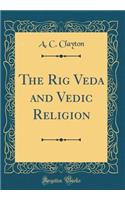 The Rig Veda and Vedic Religion (Classic Reprint)