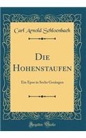 Die Hohenstaufen: Ein Epos in Sechs Gesängen (Classic Reprint)