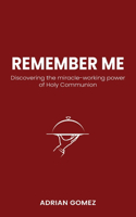 Remember Me: Discovering the miracle-working power of Holy Communion