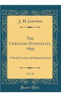 The Christian-Evangelist, 1899, Vol. 36: A Weekly Family and Religious Journal (Classic Reprint): A Weekly Family and Religious Journal (Classic Reprint)