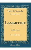Lamartine: And His Friends (Classic Reprint)