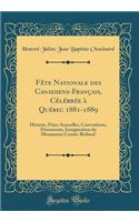 Fï¿½te Nationale Des Canadiens-Franï¿½ais, Cï¿½lï¿½brï¿½e ï¿½ Quï¿½bec 1881-1889: Histoire, Fï¿½tes Annuelles, Conventions, Documents, Inauguration Du Monument Cartier-Brï¿½beuf (Classic Reprint): Histoire, Fï¿½tes Annuelles, Conventions, Documents, Inauguration Du Monument Cartier-Brï¿½beuf (Classic Reprint)