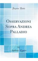 Osservazioni Sopra Andrea Palladio (Classic Reprint)