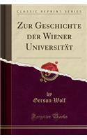 Zur Geschichte Der Wiener Universitï¿½t (Classic Reprint)