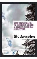 Cur Deus Homo: To Which Is Added a Selection from His Letters