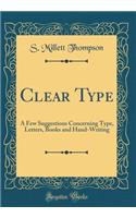 Clear Type: A Few Suggestions Concerning Type, Letters, Books and Hand-Writing (Classic Reprint)