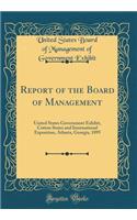 Report of the Board of Management: United States Government Exhibit, Cotton States and International Exposition, Atlanta, Georgia, 1895 (Classic Reprint): United States Government Exhibit, Cotton States and International Exposition, Atlanta, Georgia, 1895 (Classic Reprint)