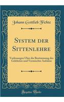 System der Sittenlehre: Vorlesungen Über die Bestimmung des Gelehrten und Vermischte Aufsätze (Classic Reprint)