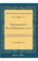 Henderson's Bulb-Bargains, 1911: For Those Who Place Their Orders This Spring for Shipment During Summer and Fall (Classic Reprint): For Those Who Place Their Orders This Spring for Shipment During Summer and Fall (Classic Reprint)