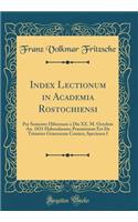 Index Lectionum in Academia Rostochiensi: Per Semestre Hibernum a Die XX. M. Octobris An. 1831 Habendarum; Praemissum Est de Trimetro Graecorum Comico, Specimen I (Classic Reprint)