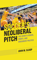 Soccer's Neoliberal Pitch: The Sport's Power, Profit, and Discursive Politics