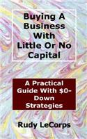 Buying A Business With Little Or No Capital: A Practical Guide With $0 Down Strategies(English)