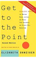 Get to the Point! Painless Advice for Writing Memos, Letters and Emails Your Colleagues and Clients Will Understand, Second Edition