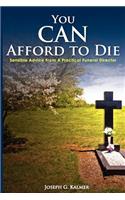 You Can Afford to Die; Sensible Advice from a Practical Funeral Director