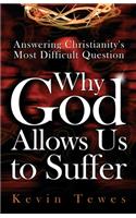 Answering Christianity's Most Difficult Question-Why God Allows Us to Suffer