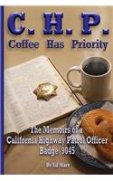 C.H.P. - Coffee Has Priority: The Memoirs of a California Highway Patrol Officer Badge 9045