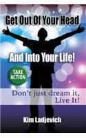 Get Out of Your Head and Into Your Life!