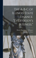 A-B-C of Illinois State Finance [microform]. Everybody's Business.