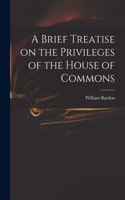 Brief Treatise on the Privileges of the House of Commons